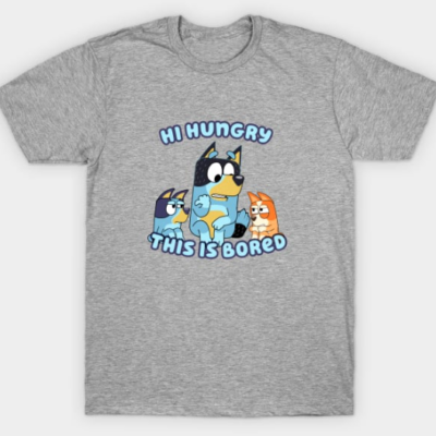 Hi Hungry This is Bored Bluey Humor T Shirt