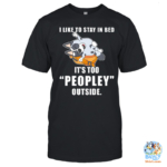 Cute Bluey Muffin I Like To Stay In Bed, It's Too Peopley Outside Shirt