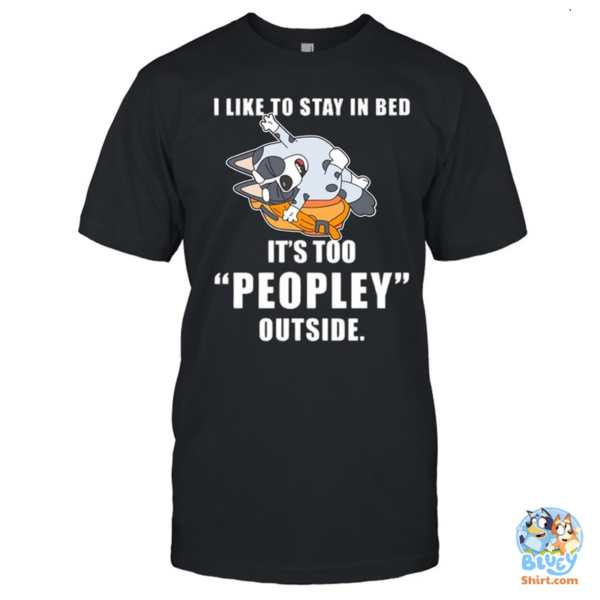 Cute Bluey Muffin I Like To Stay In Bed, It's Too Peopley Outside Shirt