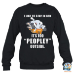 Cute Bluey Muffin I Like To Stay In Bed, It's Too Peopley Outside Shirt, Sweatshirt, Hoodie 5 Cute Bluey Muffin I Like To Stay In Bed, It's Too Peopley Outside Sweatshirt