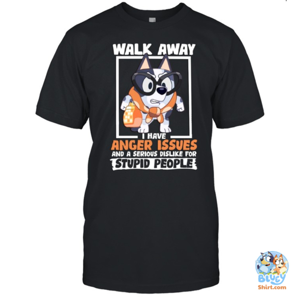 Muffin Heeler Walk Away I Have Anger Issues And A Serious Dislike For Stupid People T shirt