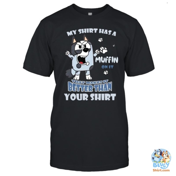 My shirt has a Muffin on it that makes it better than your shirt Bluey Muffin Shirt