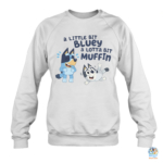 A Little Bit Bluey A Lotta Bit Muffin Shirt, Hoodie, Sweatshirt 4 A Little Bit Bluey A Lotta Bit Muffin SweatShirt